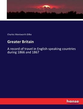 portada Greater Britain: A record of travel in English-speaking countries during 1866 and 1867 (en Inglés)