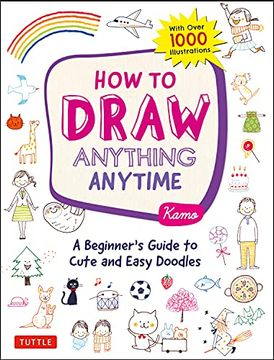 portada How to Draw Anything Anytime: A Beginner'S Guide to Cute and Easy Doodles (Over 1,000 Illustrations) 