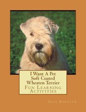 portada I Want A Pet Soft Coated Wheaten Terrier: Fun Learning Activities (en Inglés)