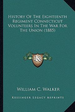 portada history of the eighteenth regiment connecticut volunteers inhistory of the eighteenth regiment connecticut volunteers in the war for the union (1885) (in English)