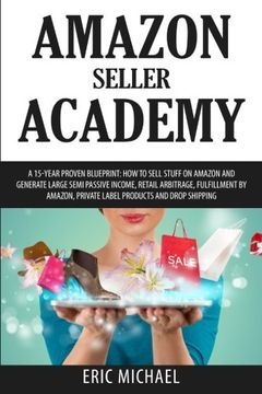 portada Amazon Seller Academy: A 15-Year Proven Blueprint: How to Sell Stuff on Amazon and Generate Large Semi Passive Income, Retail Arbitrage, Fulfillment ... Drop Shipping (Almost Free Money) (Volume 9)