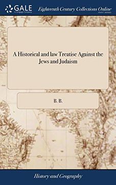 portada A Historical and Law Treatise Against the Jews and Judaism: Shewing That by the Antient Establish'd Laws of the Land, No Jew Hath Any Right to Live in England 
