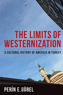 portada The Limits of Westernization: A Cultural History of America in Turkey (Columbia Studies in International and Global History) (en Inglés)