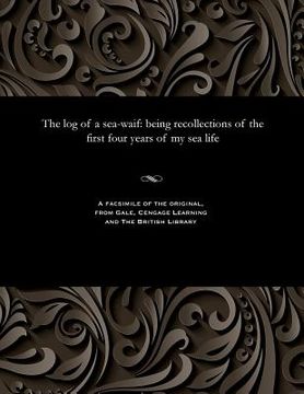 portada The Log of a Sea-Waif: Being Recollections of the First Four Years of My Sea Life (en Inglés)