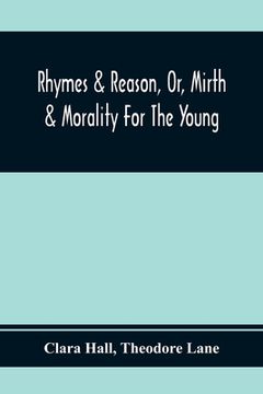 portada Rhymes & Reason, Or, Mirth & Morality For The Young: A Selection Of Poetic Pieces, Chiefly Humourous (en Inglés)