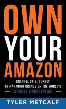 portada Own Your Amazon: Channel Op's Journey to Managing Brands on the World's Largest Marketplace (en Inglés)