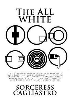 portada The ALL WHITE: Two Expanded Advanced Class transcripts with Instillations discussing the location known as THE ALL WHITE, Thoughts, I (en Inglés)