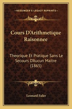 portada Cours D'Arithmetique Raisonnee: Theorique Et Pratique Sans Le Secours D'Aucun Maitre (1865) (in French)