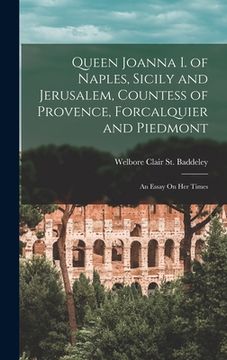 portada Queen Joanna I. of Naples, Sicily and Jerusalem, Countess of Provence, Forcalquier and Piedmont: An Essay On Her Times (in English)