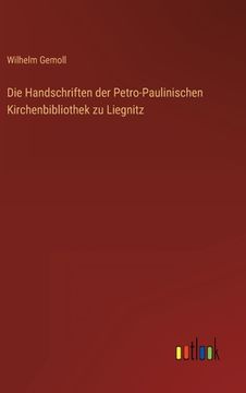 portada Die Handschriften der Petro-Paulinischen Kirchenbibliothek zu Liegnitz (en Alemán)