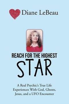 portada Reach for the Highest Star: A Real Psychic's True Life Experiences With God, Ghosts, Jesus, and a ufo Encounter (in English)