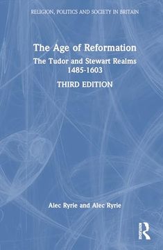 portada The age of Reformation: The Tudor and Stewart Realms 1485-1603 (Religion, Politics and Society in Britain) (en Inglés)