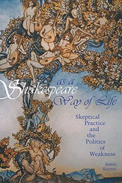 portada Shakespeare as a way of Life: Skeptical Practice and the Politics of Weakness (in English)