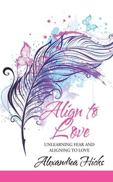 portada Align to Love: Unlearning Fear and Aligning to Love (in English)