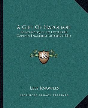 portada a gift of napoleon: being a sequel to letters of captain engelbert lutyens (1921) (en Inglés)