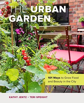 portada The Urban Garden: 101 Ways to Grow Food and Beauty in the City (en Inglés)