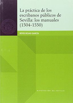 portada La práctica de los escribanos públicos de Sevilla : los manuales (1504-1550)