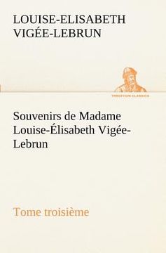 portada Souvenirs de Madame Louise-Élisabeth Vigée-Lebrun, Tome troisième (en Francés)