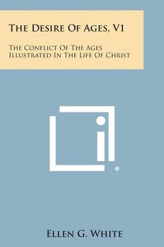 portada The Desire of Ages, V1: The Conflict of the Ages Illustrated in the Life of Christ (en Inglés)