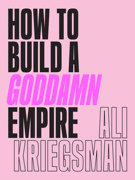 portada How to Build a Goddamn Empire: Advice on Creating Your Brand With High-Tech Smarts, Elbow Grease, Infinite Hustle, and a Whole Lotta Heart (en Inglés)