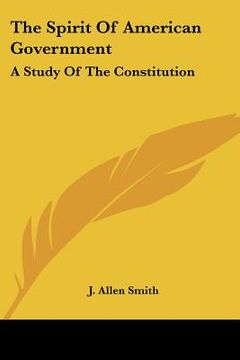 portada the spirit of american government: a study of the constitution: its origin, influence and relation to democracy (1907) (in English)