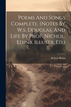 portada Poems And Songs Complete. (notes By W.s. Douglas, And Life By Prof. Nichol. Edinb. Illustr. Ed.) (in English)