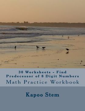 portada 30 Worksheets - Find Predecessor of 8 Digit Numbers: Math Practice Workbook