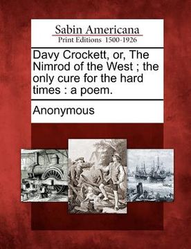 portada davy crockett, or, the nimrod of the west; the only cure for the hard times: a poem. (in English)