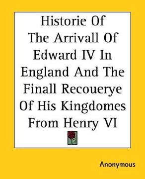 portada historie of the arrivall of edward iv in england and the finall recouerye of his kingdomes from henry vi (en Inglés)