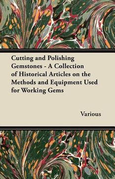 portada cutting and polishing gemstones - a collection of historical articles on the methods and equipment used for working gems (in English)