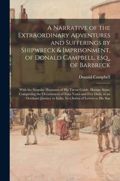 portada A Narrative of the Extraordinary Adventures and Sufferings by Shipwreck & Imprisonment, of Donald Campbell, Esq., of Barbreck: With the Singular Humou (en Inglés)