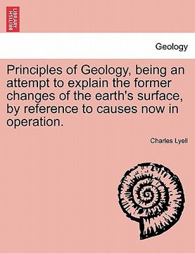 portada principles of geology, being an attempt to explain the former changes of the earth's surface, by reference to causes now in operation. (en Inglés)