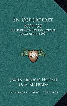 portada En Deporteret Konge: Eller Beretning Om Jorgen Jurgensen (1892) (en Danés)