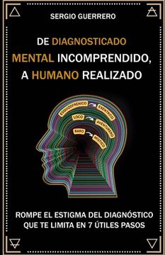 De diagnosticado mental incomprendido, a humano realizado: Rompe el estigma del diagnóstico que te limita en 7 útiles pasos
