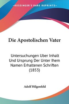 portada Die Apostolischen Vater: Untersuchungen Uber Inhalt Und Ursprung Der Unter Ihem Namen Erhaltenen Schriften (1853) (en Alemán)