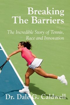 portada Breaking The Barriers-The Incredible Story of Tennis, Race and Innovation (en Inglés)