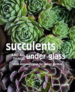 portada Succulents and all Things Under Glass: Ideas and Inspiration for Indoor Gardens 