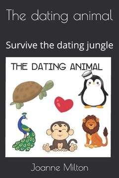 portada The dating animal: Survive the dating jungle (in English)