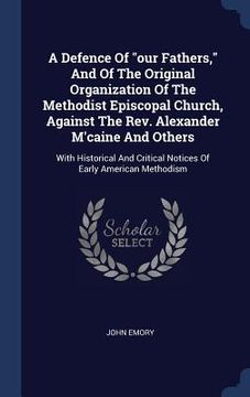 portada A Defence Of "our Fathers," And Of The Original Organization Of The Methodist Episcopal Church, Against The Rev. Alexander M'caine And Others: With Hi (en Inglés)