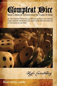 portada Compleat Dice - Being a Book of Instructions on Games of Dice: Or the Compleat Rules for All Manner of Usual and Genteel Games Wherein the Player May (in English)
