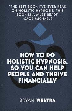 portada How To Do Holistic Hypnosis, So You Can Help People And Thrive Financially (in English)