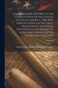 portada Documentary History of the Constitution of the United States of America, 1786-1870. Derived From the Records, Manuscripts and Rolls Deposited in the B (en Inglés)