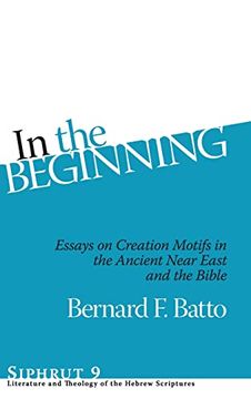 portada In the Beginning: Essays on Creation Motifs in the Ancient Near East and the Bible (Siphrut: Literature and Theology of the Hebrew Scriptures) (en Inglés)
