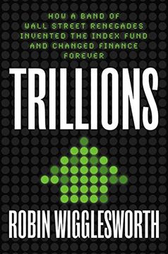 portada Trillions: How a Band of Wall Street Renegades Invented the Index Fund and Changed Finance Forever (en Inglés)