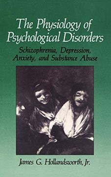 portada The Physiology of Psychological Disorders: Schizophrenia, Depression, Anxiety, and Substance Abuse (The Springer Series in Behavioral Psychophysiology and Medicine) (en Inglés)