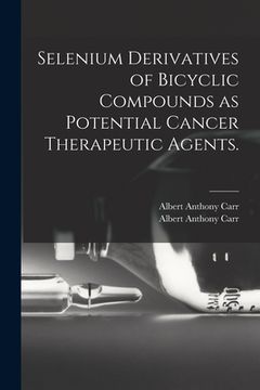 portada Selenium Derivatives of Bicyclic Compounds as Potential Cancer Therapeutic Agents. (en Inglés)