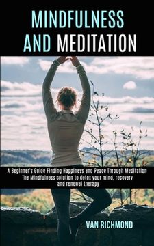 portada Mindfulness and Meditation: The Mindfulness solution to detox your mind, recovery and renewal therapy (A Beginner's Guide Finding Happiness and Pe (en Inglés)