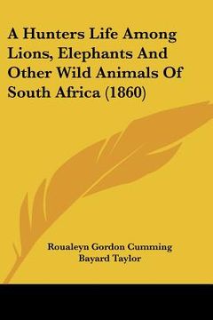 portada a hunters life among lions, elephants and other wild animals of south africa (1860) (en Inglés)