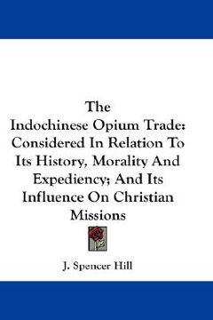 portada the indochinese opium trade: considered in relation to its history, morality and expediency; and its influence on christian missions (en Inglés)