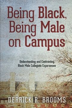 portada Being Black, Being Male on Campus: Understanding and Confronting Black Male Collegiate Experiences